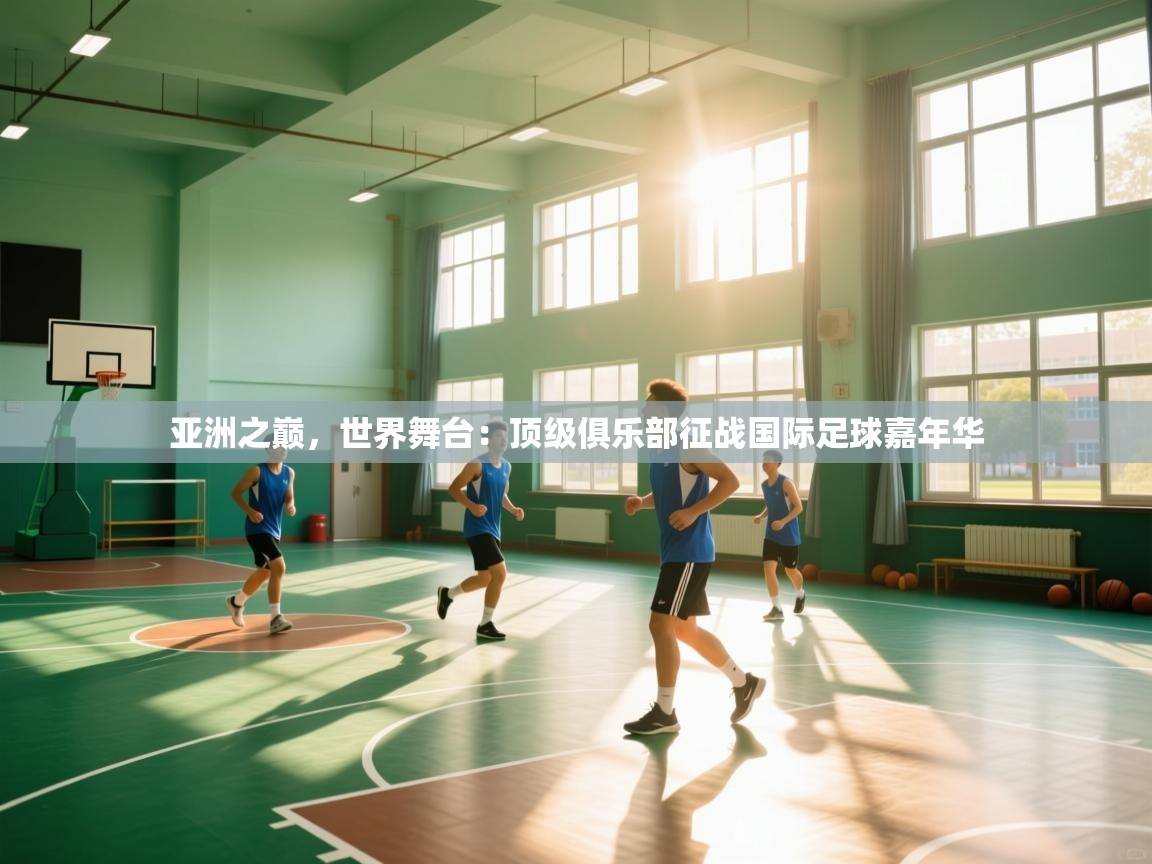 亚洲之巅，世界舞台：顶级俱乐部征战国际足球嘉年华  第1张