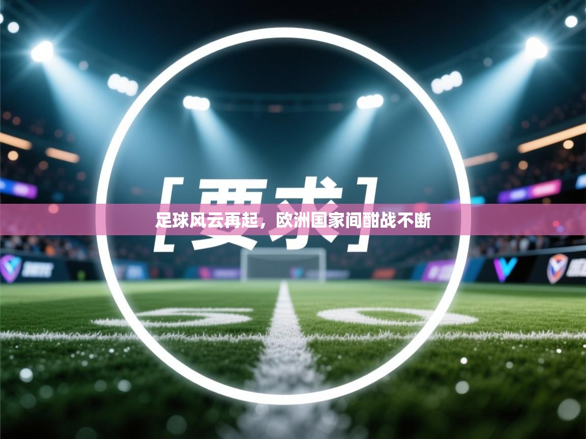 足球风云再起，欧洲国家间酣战不断  第2张