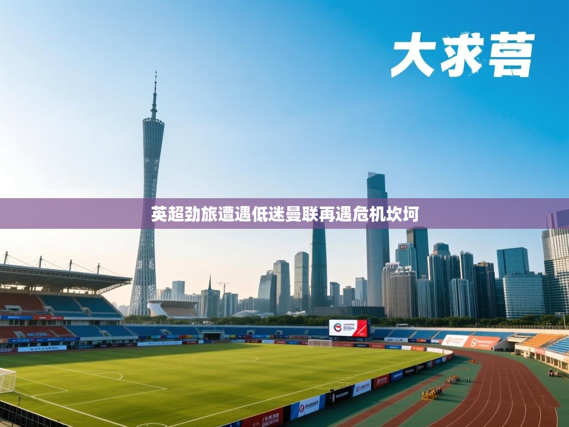 英超劲旅遭遇低迷曼联再遇危机坎坷  第1张